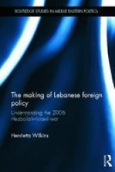 The Making Of Lebanese Foreign Policy - Understanding The 2006 Hezbollah-israeli War Hardcover New