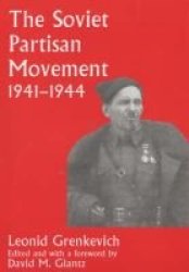 The Soviet Partisan Movement, 1941-1944: A Critical Historiographical Analysis Cass Series on Soviet Russian Military Experience, 4