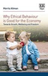 Why Ethical Behaviour Is Good For The Economy - Towards Growth Wellbeing And Freedom Hardcover