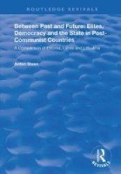 Between Past And Future: Elites Democracy And The State In Post-communist Countries - A Comparison Of Estonia Latvia And Lithuania Hardcover