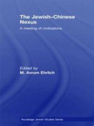 The Jewish-chinese Nexus - A Meeting Of Civilizations Hardcover