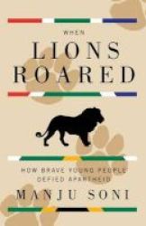 When Lions Roared - How Brave Young People Defied Apartheid Paperback
