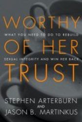 Worthy Of Her Trust - What You Need To Do To Rebuild Sexual Integrity And Win Her Back Paperback