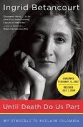 Until Death Do Us Part: My Struggle to Reclaim Colombia by Ingrid Betancourt