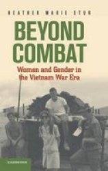 Beyond Combat - Women And Gender In The Vietnam War Era hardcover