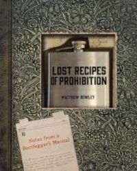 Lost Recipes Of Prohibition - Notes From A Bootlegger&#39 S Manual Hardcover Annotated Edition