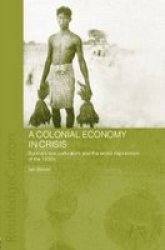 A Colonial Economy In Crisis - Burma& 39 S Rice Cultivators And The World Depression Of The 1930S Paperback