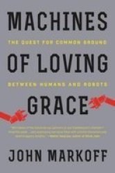 Machines Of Loving Grace - The Quest For Common Ground Between Humans And Robots Paperback