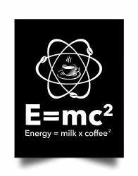 E=MC2 Energy Equals Milk Times Coffee Squared Wall Art Print Poster Home Decor 17X22