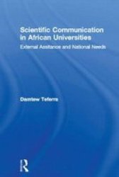 Scientific Communication in African Universities: External Assistance and National Needs Routledge Falmer Dissertation Series in Higher Education