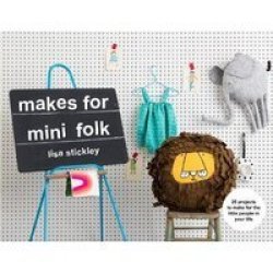 Makes For MINI Folk - 25 Projects To Make For The Little People In Your Life Paperback