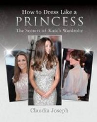 How To Dress Like A Princess - The Secrets Of Kate& 39 S Wardrobe Paperback