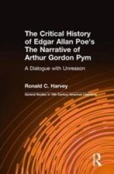 The Critical History of Edgar Allan Poe's The Narrative of Arthur Gordon Pym: A Dialogue with Unreason Garland Studies in 19th Century American Literature