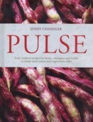 Pulse: Truly Modern Recipes For Beans Chickpeas And Lentils To Tempt Meat Eaters And Vegetarians Alike