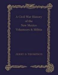 A Civil War History Of The New Mexico Volunteers And Militia