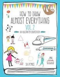 How To Draw Almost Everything Volume 2 - An Illustrated Sourcebook Paperback