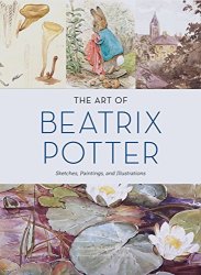 The Art Of Beatrix Potter: Sketches Paintings And Illustrations