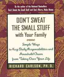 Don't Sweat the Small Stuff with Your Family: Simple Ways to Keep Daily Responsibilities and Household Chaos From Taking Over Your Life Don't Sweat the Small Stuff Series
