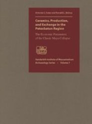Ceramics Production And Exchange In The Petexbatun Region: The Economic Parameters Of The Classic Maya Collapse Vanderbilt Institute Of Mesoamerican Archaeology Series