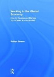 Working In The Global Economy - How To Develop And Manage Your Career Across Borders hardcover