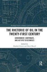 The Rhetoric Of Oil In The Twenty-first Century - Government Corporate And Activist Discourses Paperback