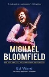 Michael Bloomfield - The Rise And Fall Of An American Guitar Hero Paperback
