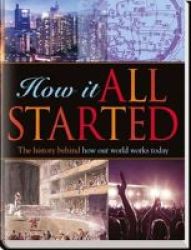 How It All Started - The History Behind How Our World Works Today Hardcover