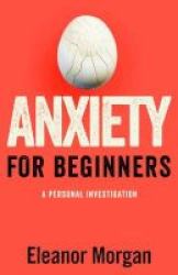 Anxiety For Beginners - A Personal Investigation Hardcover Main Market Ed.