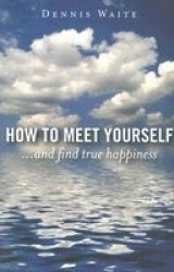 How to Meet Yourself: ...and find true happiness