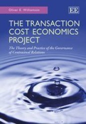 The Transaction Cost Economics Project: The Theory And Practice Of The Governance Of Contractual Relations
