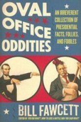 Oval Office Oddities: An Irreverent Collection Of Presidential Facts Follies And Foibles Paperback