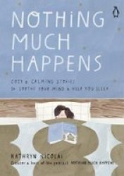 Nothing Much Happens - Cozy And Calming Stories To Soothe Your Mind And Help You Sleep Hardcover