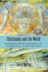 Christianity And & 39 The World& 39 Pb - Secularization Narratives Through The Lens Of English Poetry A.d. 800 To The Present Paperback