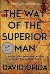 The Way Of The Superior Man - A Spiritual Guide To Mastering The Challenges Of Women Work And Sexual Desire Paperback