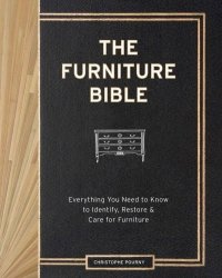 The Furniture Bible - Everything You Need To Know To Identify Restore & Care For Furniture Hardcover