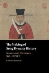 The Making Of Song Dynasty History - Sources And Narratives 960-1279 Ce Hardcover