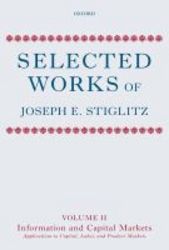 Selected Works Of Joseph E. Stiglitz V. Ii - Information And Economic Analysis: Applications To Capital Labor And Product Markets hardcover