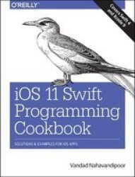 Ios 11 Swift Programming Cookbook - Solutions And Examples For Ios Apps Paperback