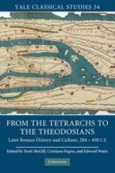 From the Tetrarchs to the Theodosians: Later Roman History and Culture, 284-450 CE Yale Classical Studies