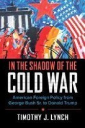 Cambridge Essential Histories - In The Shadow Of The Cold War: American Foreign Policy From George Bush Sr. To Donald Trump Paperback