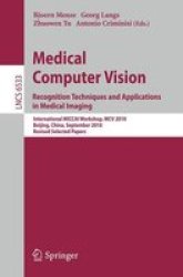 Medical Computer Vision - Recognition Techniques And Applications In Medical Imaging Paperback 2011 Ed.