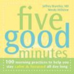 Five Good Minutes: 100 Morning Practices To Help You Stay Calm & Focused All Day Long
