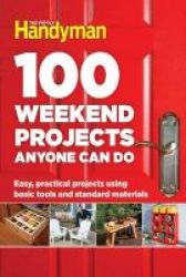 100 Weekend Projects Anyone Can Do - Easy Practical Projects Using Basic Tools And Standard Materials Hardcover
