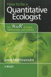 How to be a Quantitative Ecologist - The 'A to R' of Green Mathematics and Statistics Paperback