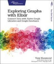 Exploring Graphs With Elixir - Connect Data With Native Graph Libraries And Graph Databases Paperback