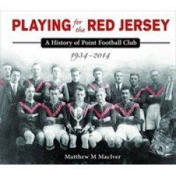 Playing For The Red Jersey - A History Of Point Football Club 1934-2014 Paperback