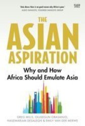 Asian Aspiration : Why And How Africa Should Emulate Asia - Greg Mills Paperback