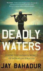 Deadly Waters - Inside The Hidden World Of Somalia's Pirates By Jay Bahadur New Soft Cover