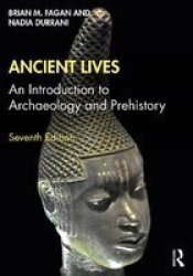 Ancient Lives - An Introduction To Archaeology And Prehistory Paperback 7TH New Edition