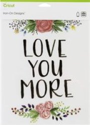 Iron On Designs - Love You More 21.6 X 30.5CM 1 Large Design - Compatible With Maker 3 EXPLORE3